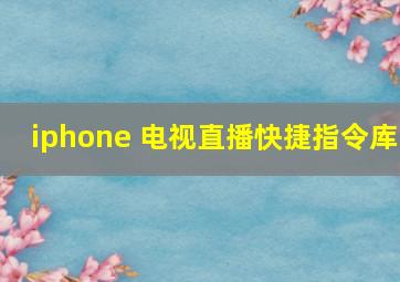 iphone 电视直播快捷指令库